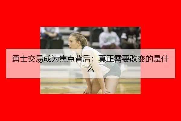 勇士交易成为焦点背后：真正需要改变的是什么